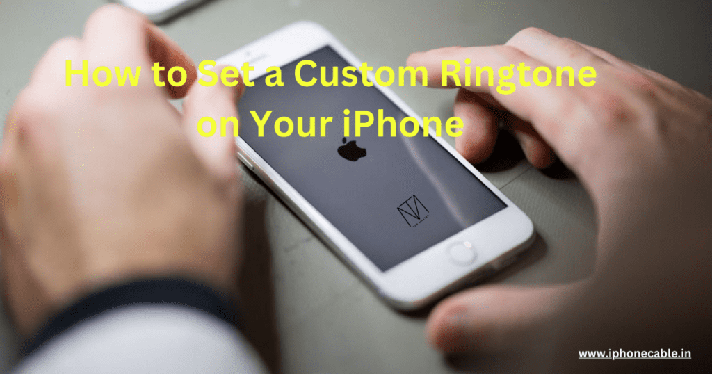 How to Set a Custom Ringtone on Your iPhone